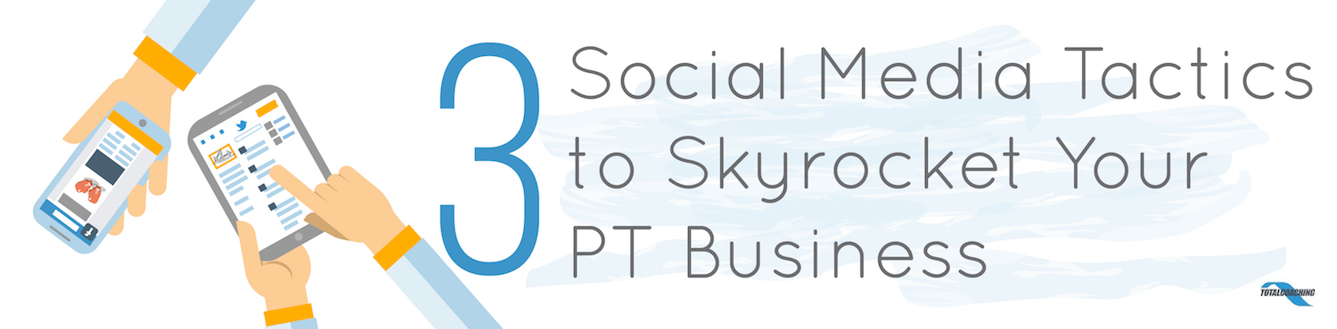 3 Social Media Tactics to Skyrocket Your PT Business