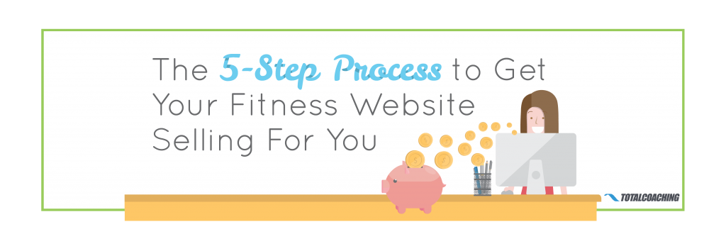 5 Step Process to Get Your Fitness Website Selling For you