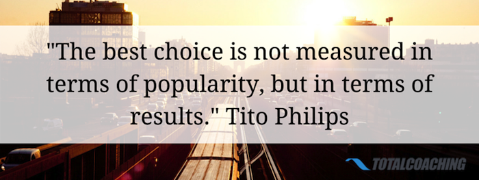 The best choice is not measured in terms of popularity, but in terms of results. - Tito Philips