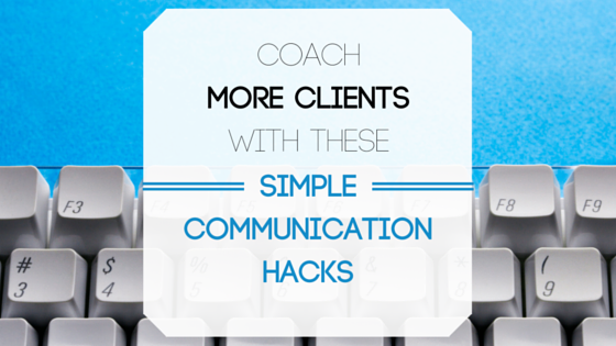 Coach more clients with these simple communication hacks